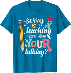 Funny Teacher Sorry is My Teaching Interrupting Your Talking