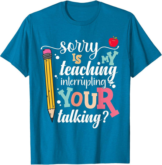 Funny Teacher Sorry is My Teaching Interrupting Your Talking