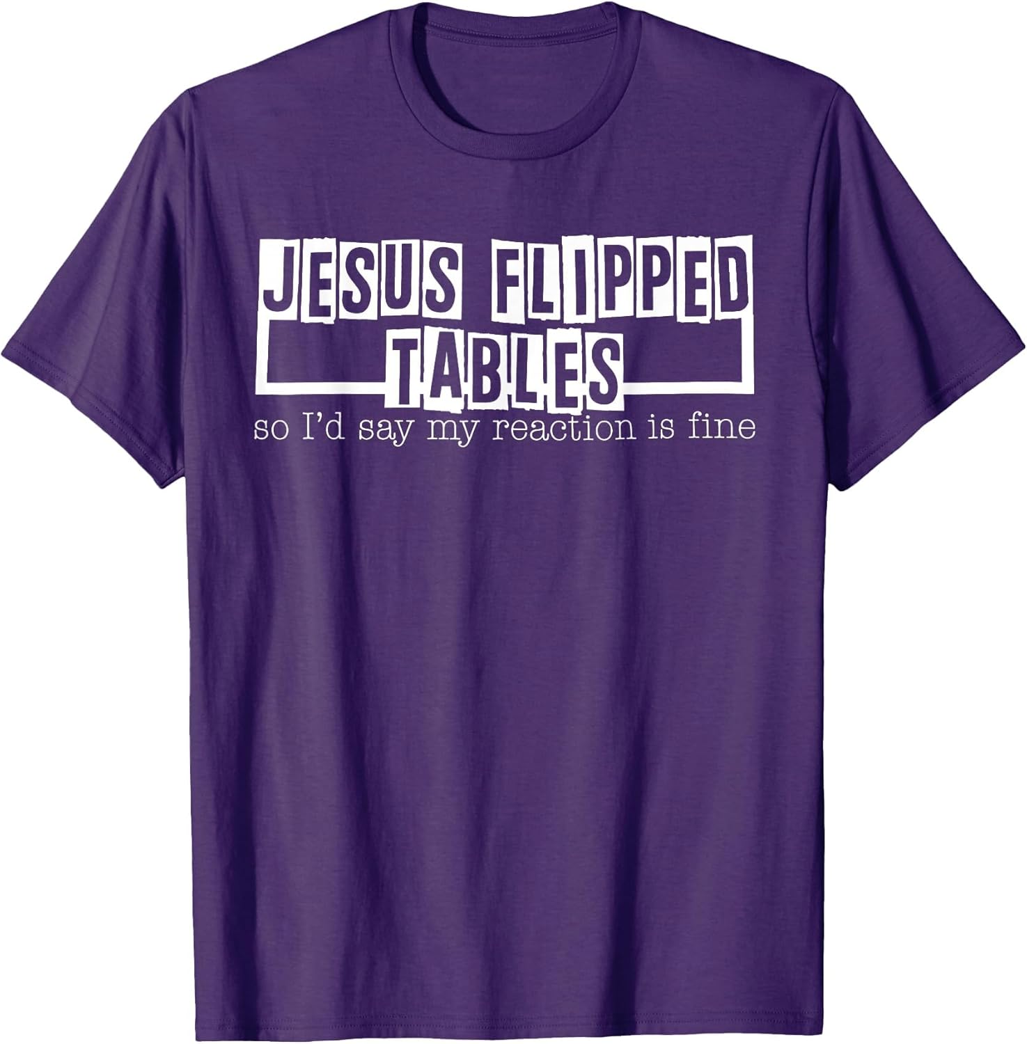 Jesus Flipped Tables So I'd Say My Reaction is Fine