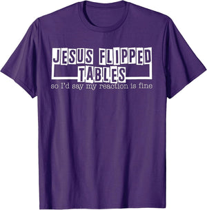 Jesus Flipped Tables So I'd Say My Reaction is Fine