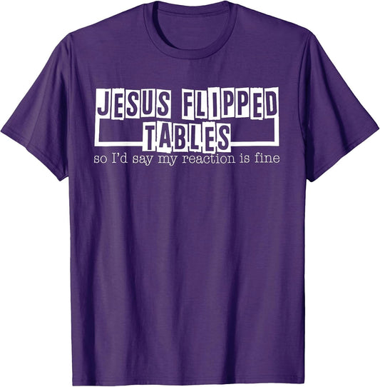 Jesus Flipped Tables So I'd Say My Reaction is Fine