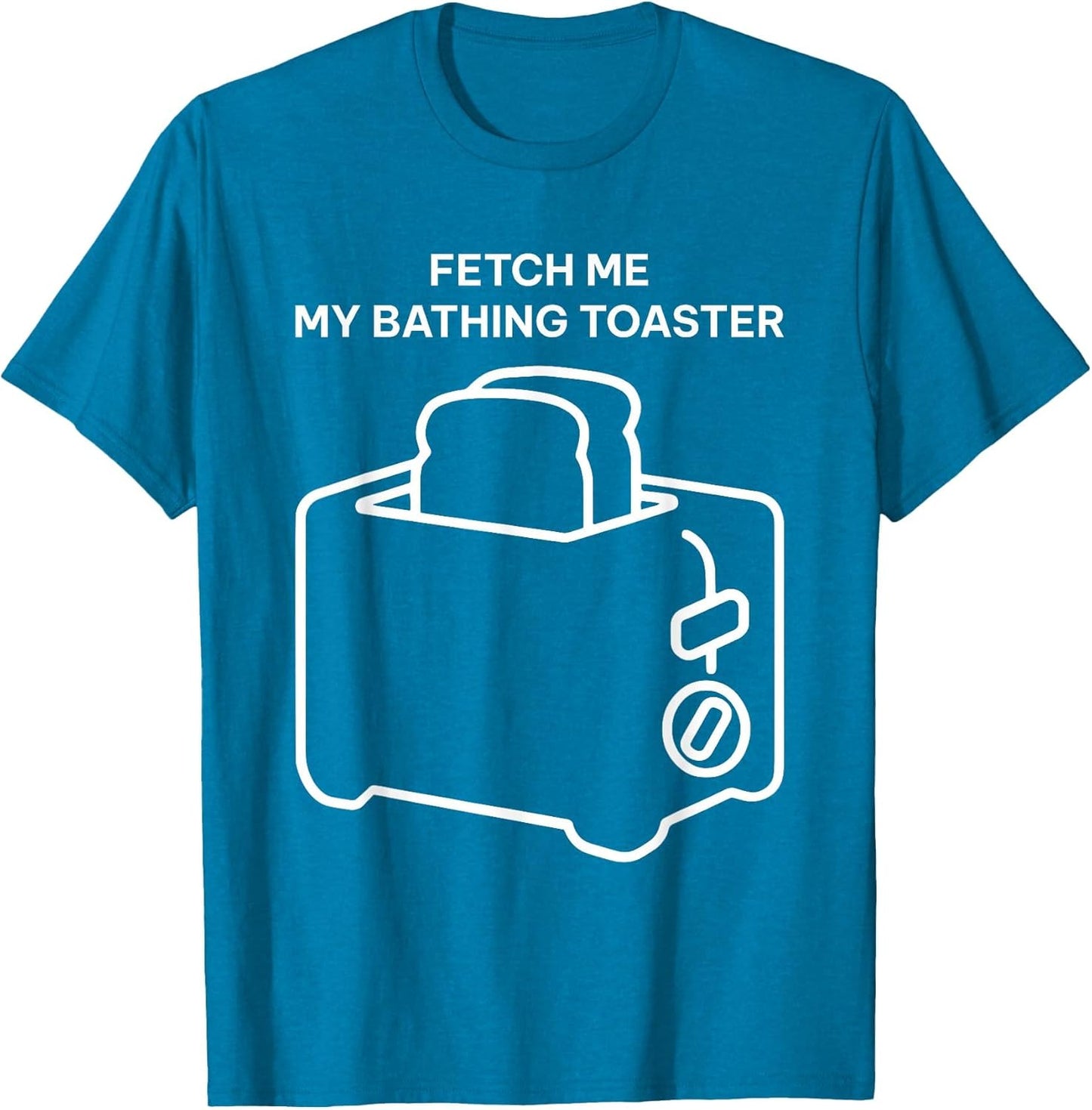 Fetch Me My Bathing Toaster Funny Women