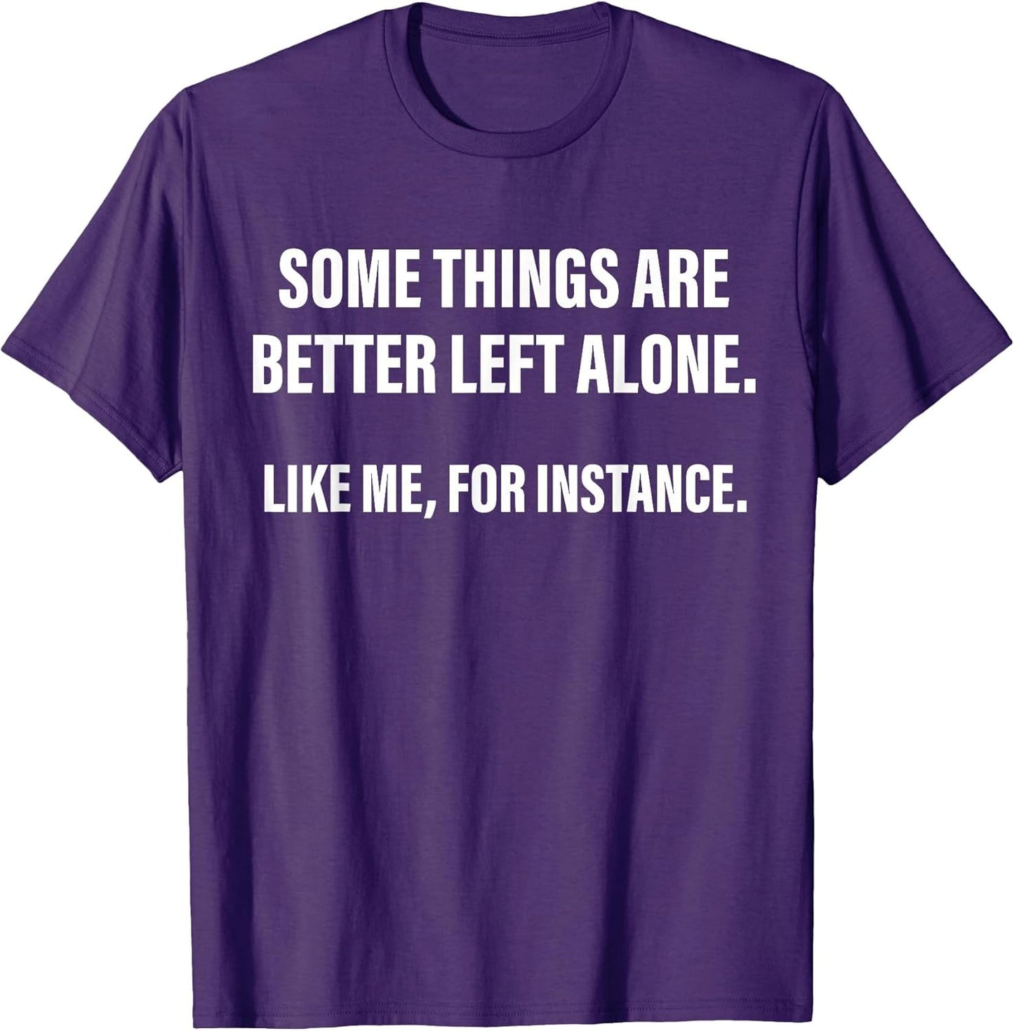 Some Things are Better Left Alone Like Me, for Instance