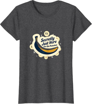 Banana Shirt - Secretly Just Here For The Potassium - Funny