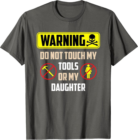 Warning Do Not Touch My Tools Or My Daughter Funny Dad