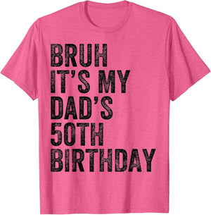 Bruh It's My Dad's 50th Birthday 50 Years Old Dad Funny