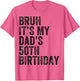 Bruh It's My Dad's 50th Birthday 50 Years Old Dad Funny