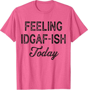 Funny Rude Anti Social Sarcastic Feeling IDGAF-ISH Today