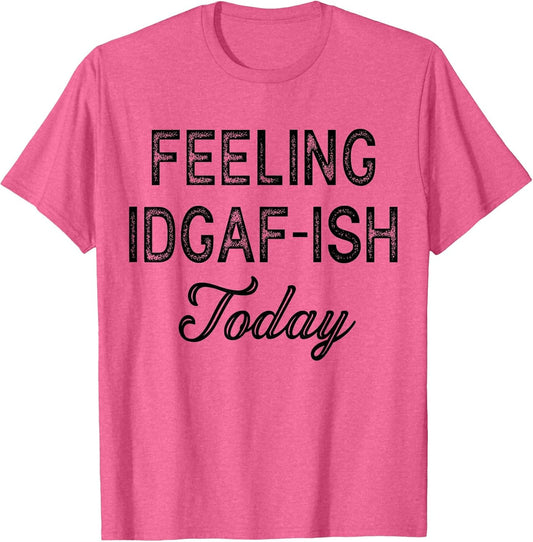 Funny Rude Anti Social Sarcastic Feeling IDGAF-ISH Today