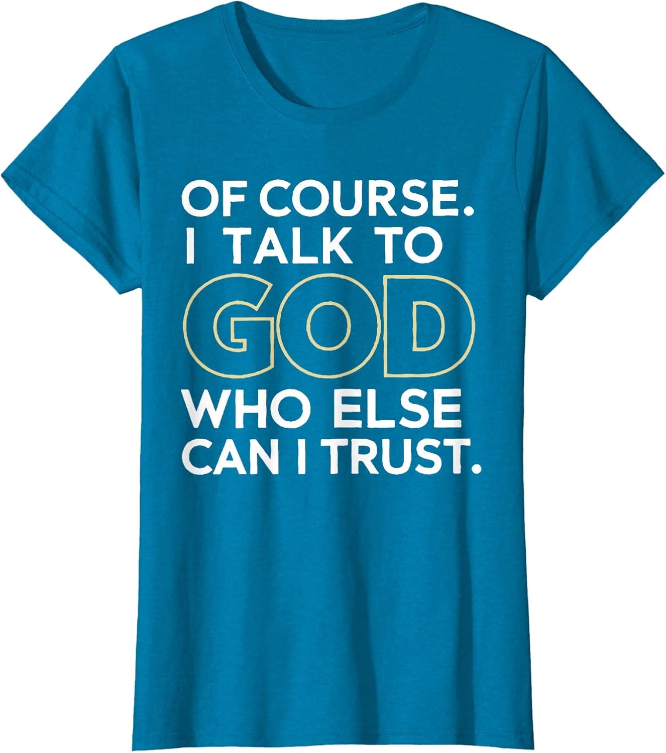 of Course I Talk to God Who Else can I Trust