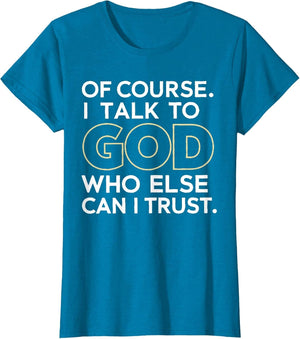 of Course I Talk to God Who Else can I Trust