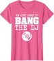 Funny Bang The DJ Disc Jockey Wife Music Groupie Shirt