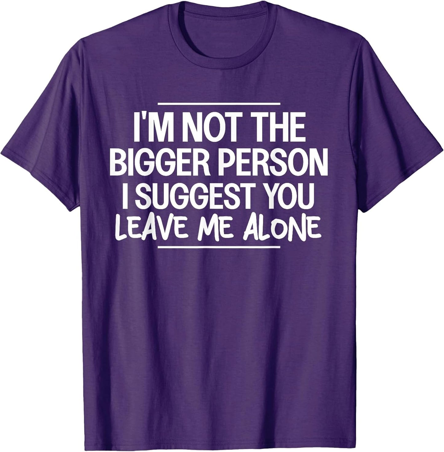 I'm Not The Bigger Person I Suggest Leave Me Alone Sarcastic