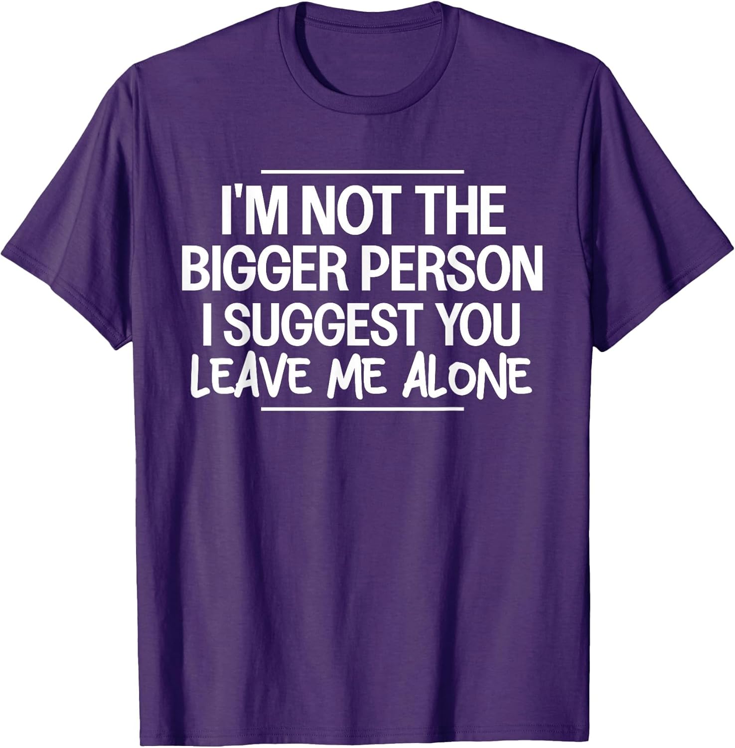 I'm Not The Bigger Person I Suggest Leave Me Alone Sarcastic