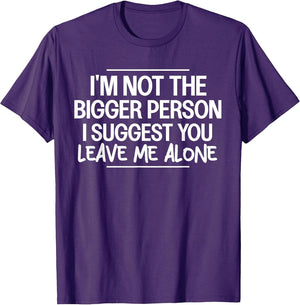 I'm Not The Bigger Person I Suggest Leave Me Alone Sarcastic