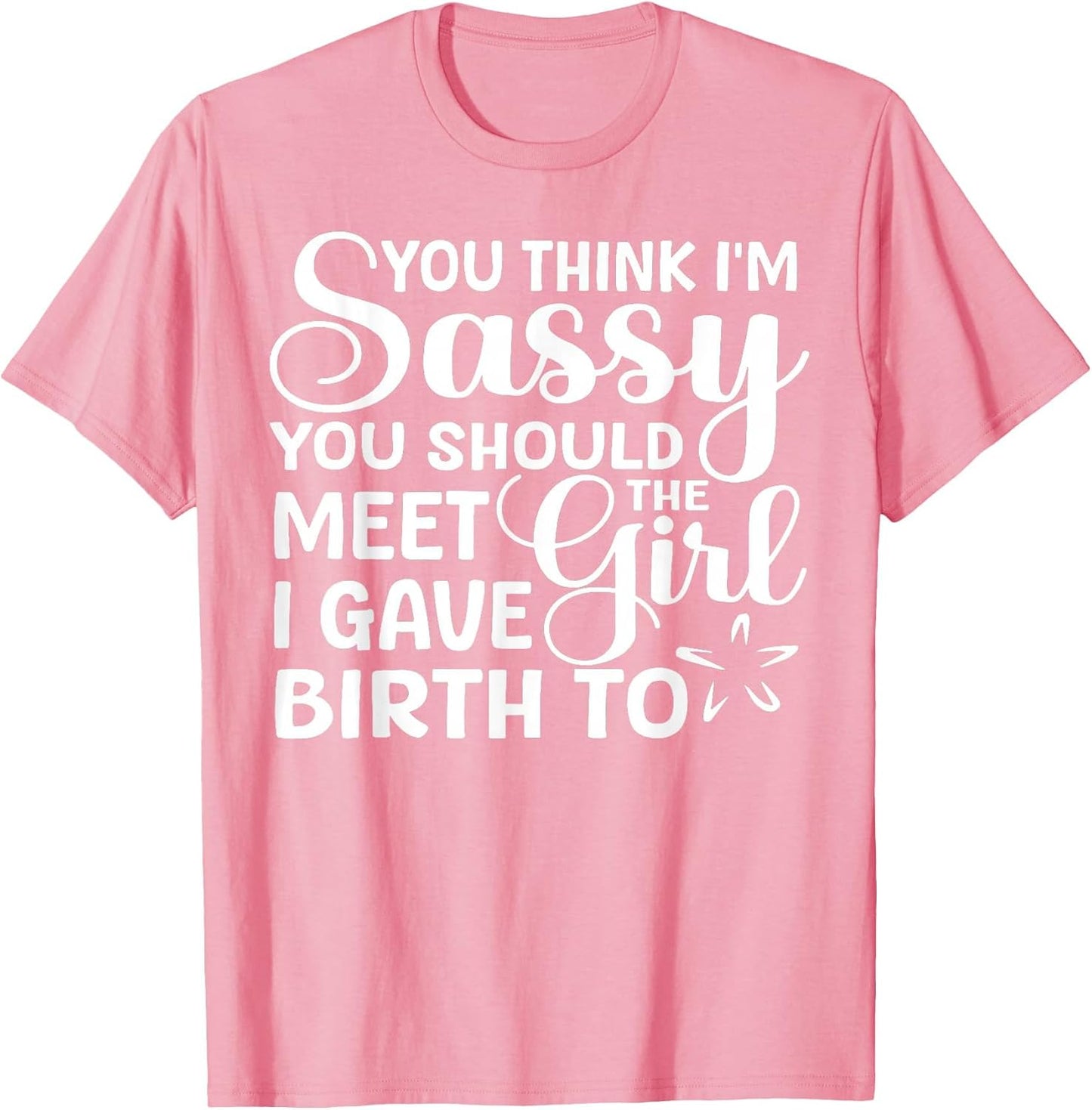 You Think I'm Sassy You Should Meet I Gave Birth to The Girl