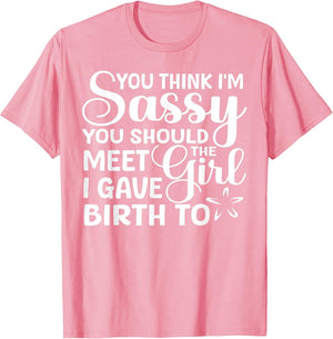 You Think I'm Sassy You Should Meet I Gave Birth to The Girl