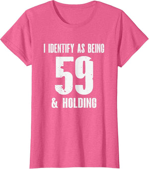 I Identify As Being 59 Years Old & Holding - 60th Birthday