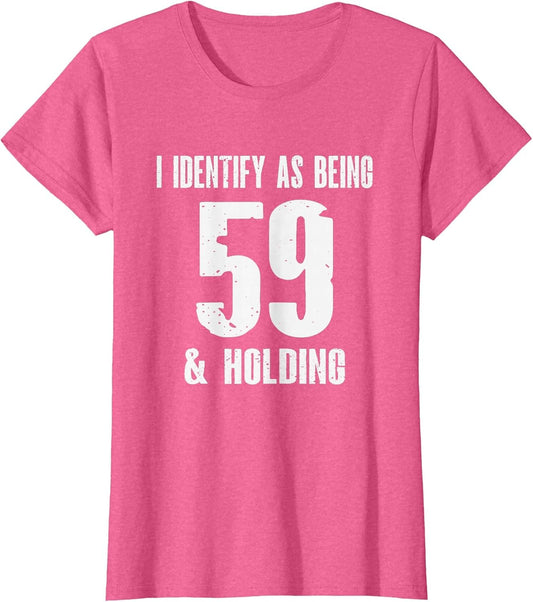 I Identify As Being 59 Years Old & Holding - 60th Birthday