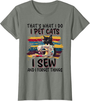 That's What I Do I Pet Cats I Sew and I Forget Things