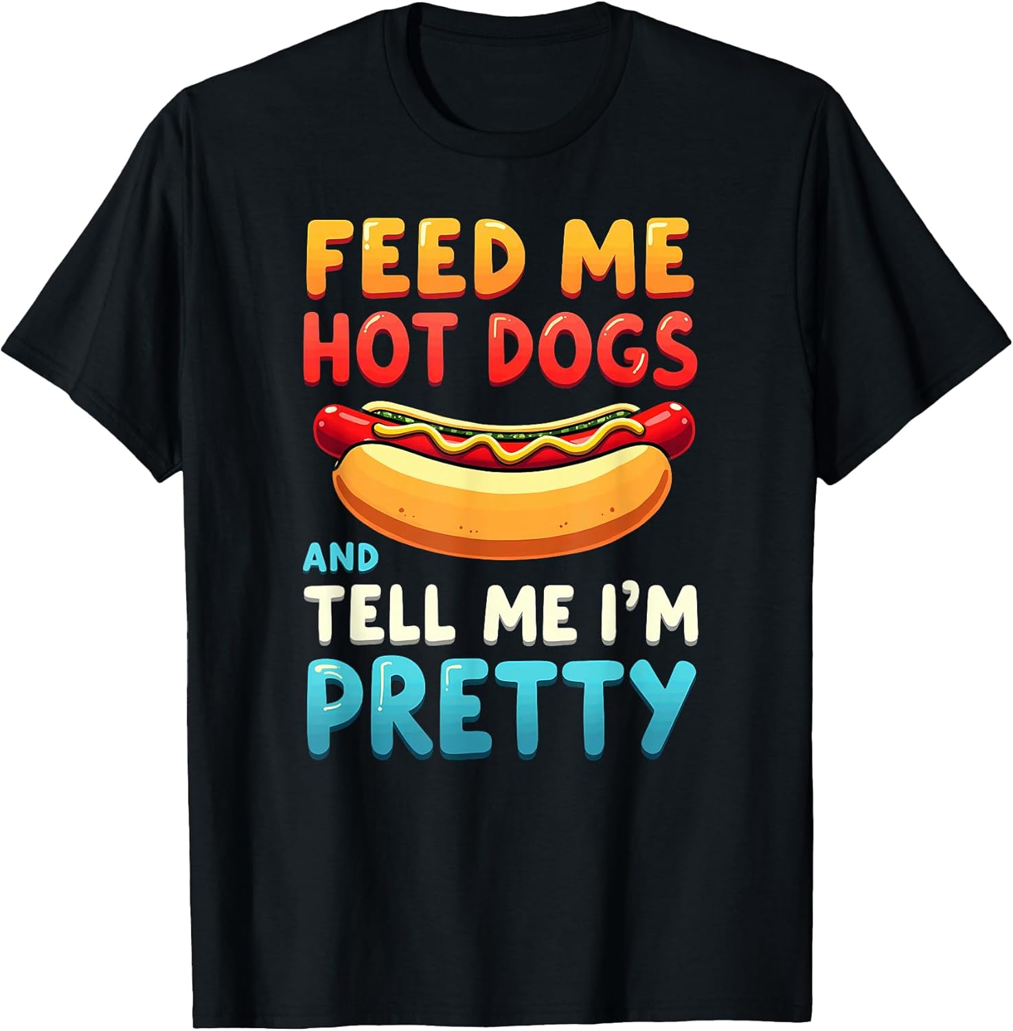 Humor Feed Me Hotdogs & Tell Me I'm Pretty