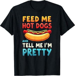 Humor Feed Me Hotdogs & Tell Me I'm Pretty