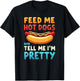 Humor Feed Me Hotdogs & Tell Me I'm Pretty