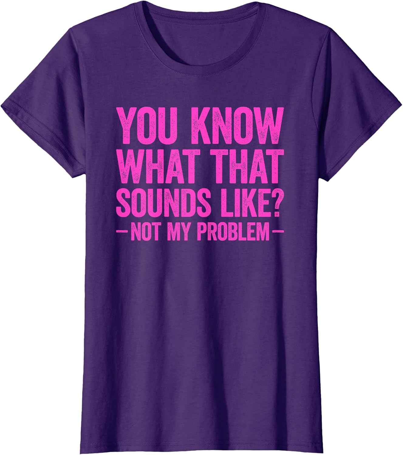 You Know What That Sounds Like Not My Problem