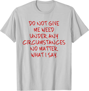 Do Not Give Me Weed Under Any Circumstances... Funny 420 Pun