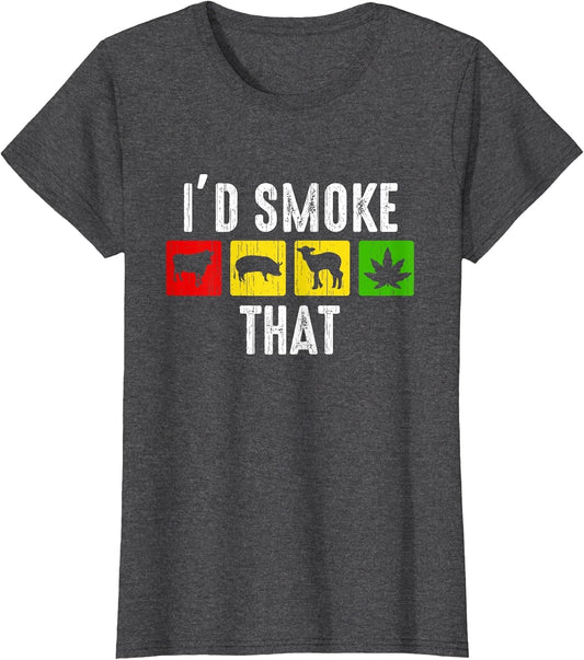 I'd Smoke That Shirt Funny Weed Marijuana Meat BBQ Smoker