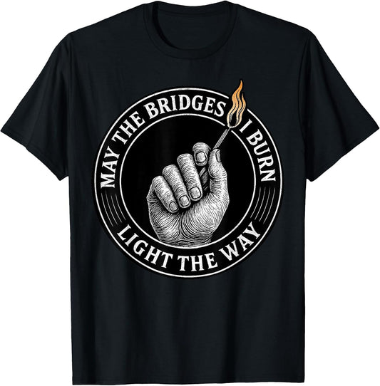 May The Bridges I Burn Light The Way Motivational Quote