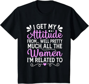 I Get My Attitude from All The Women Mom Sister Aunt Grandma
