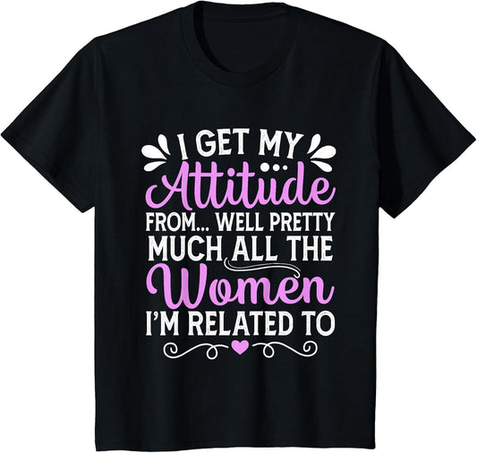 I Get My Attitude from All The Women Mom Sister Aunt Grandma