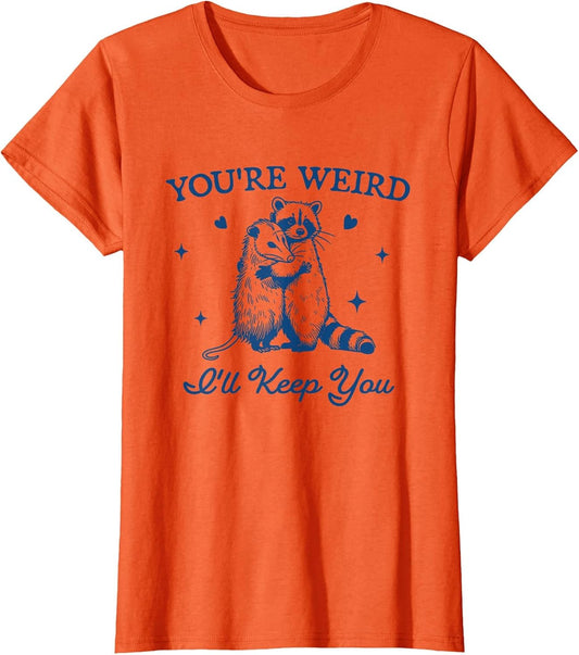 You're Weird I'll Keep You Funny Raccoon Opossum