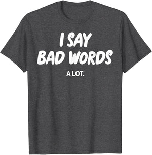 I Say Bad Words A Lot Funny Sarcastic Humor