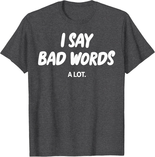 I Say Bad Words A Lot Funny Sarcastic Humor