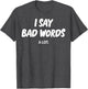 I Say Bad Words A Lot Funny Sarcastic Humor