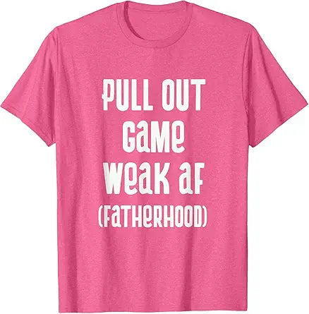 Pull Out Game Weak AF T Shirt Fatherhood Dad to be