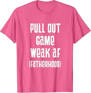 Pull Out Game Weak AF T Shirt Fatherhood Dad to be