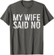 My Wife Said No Shirt Men Husband Engagement Fathers Day