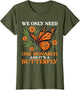 We Only Need One Monarch and It’s A Butterfly Funny Saying