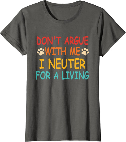 Don't Argue with Me I Neuter for A Living Vintage Quote