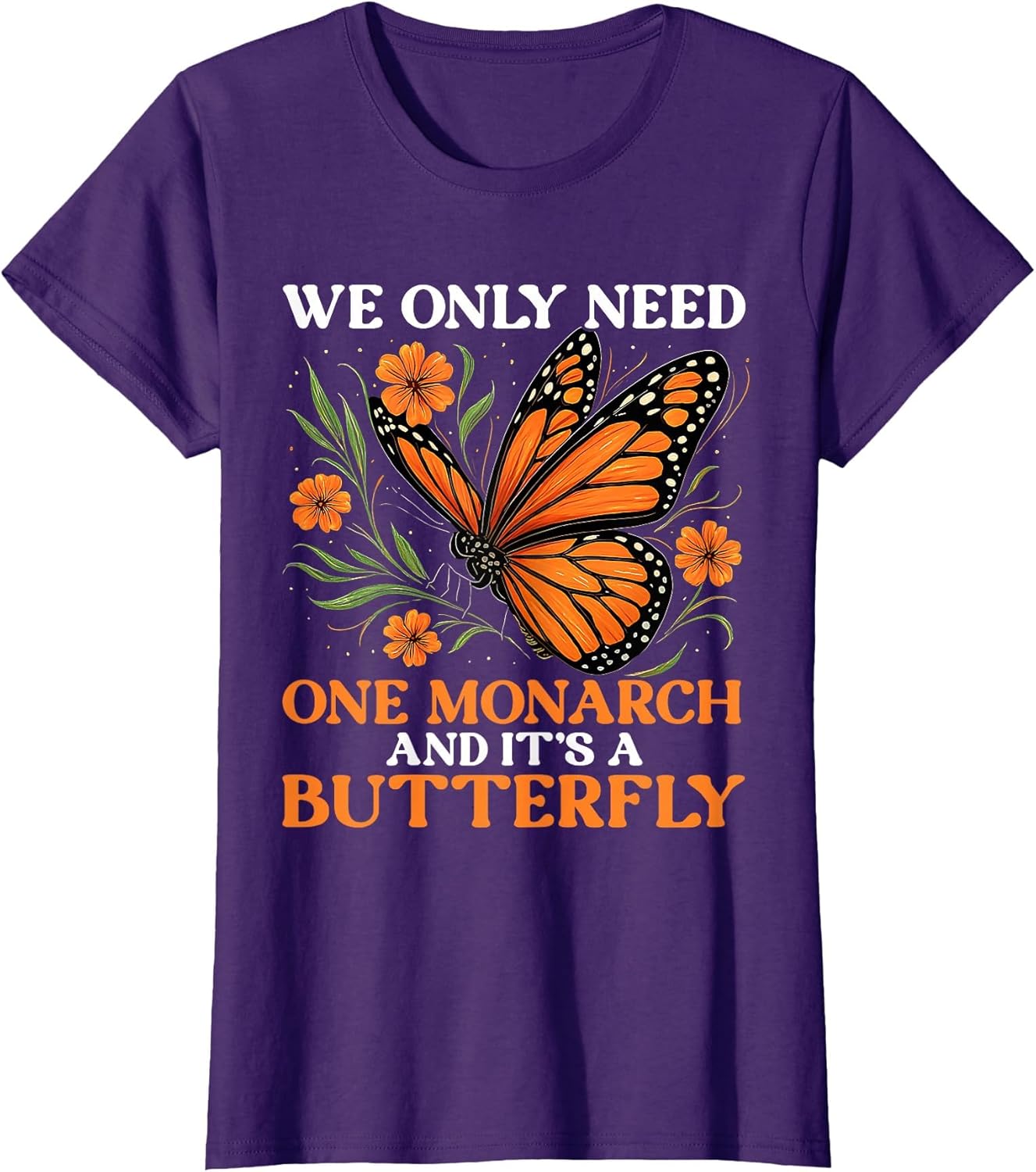 We Only Need One Monarch and It’s A Butterfly Funny Saying