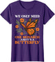 We Only Need One Monarch and It’s A Butterfly Funny Saying