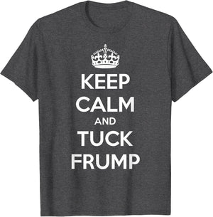 Funny Keep Calm and Tuck Frump Anti Trump
