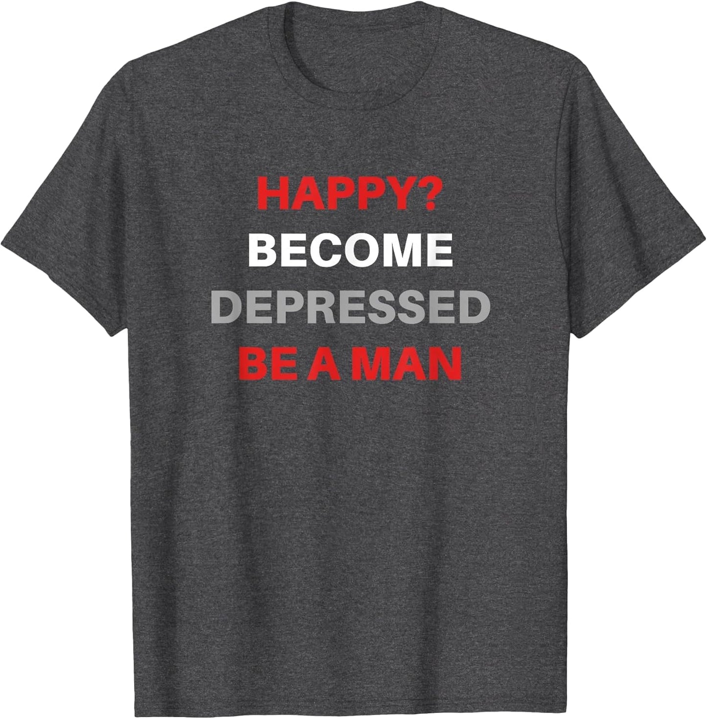 Funny Sarcastic Happy? Become Depressed Be A Man