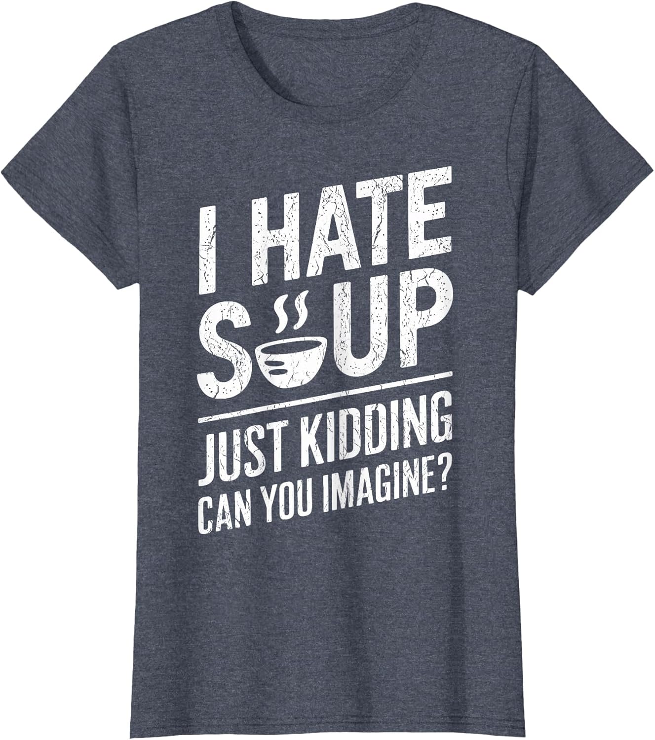 Funny I Hate Soup Just Kidding Can You Imagine Soup Lover