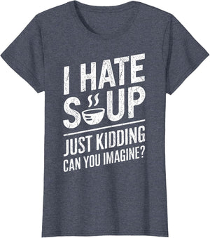 Funny I Hate Soup Just Kidding Can You Imagine Soup Lover