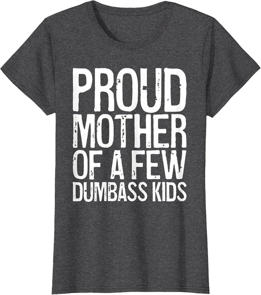 Proud Mother of A Few Dumbass Kids Shirt Women Mothers Day