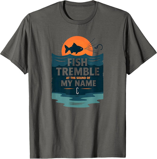 Fish Tremble at The Sound of My Name Fishing Shirt
